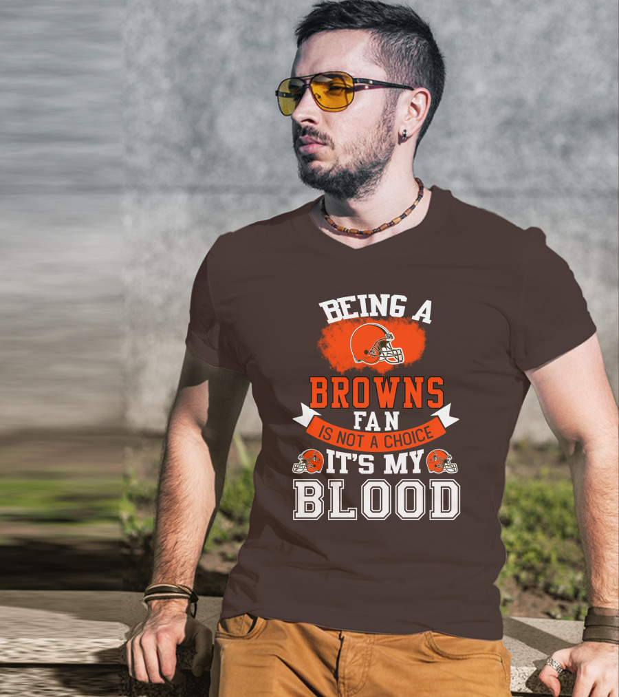 Being A Browns Fan Is Not A Choice It's My Blood T-Shirt
