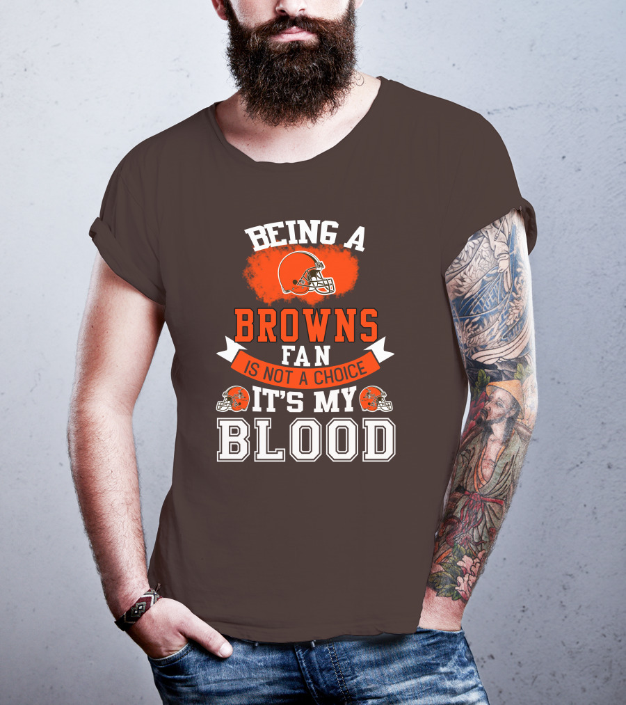 Being A Browns Fan Is Not A Choice It's My Blood T-Shirt