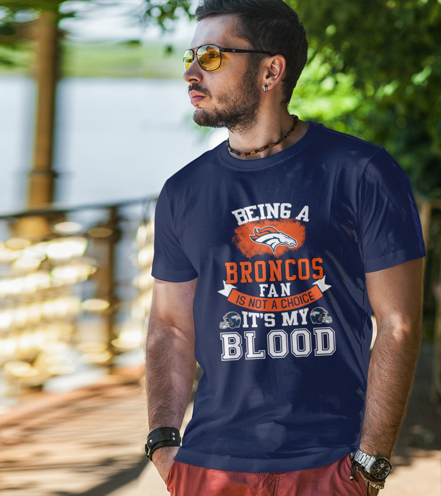 Being A Broncos Fan Is Not A Choice It's My Blood Denver Broncos T-Shirt