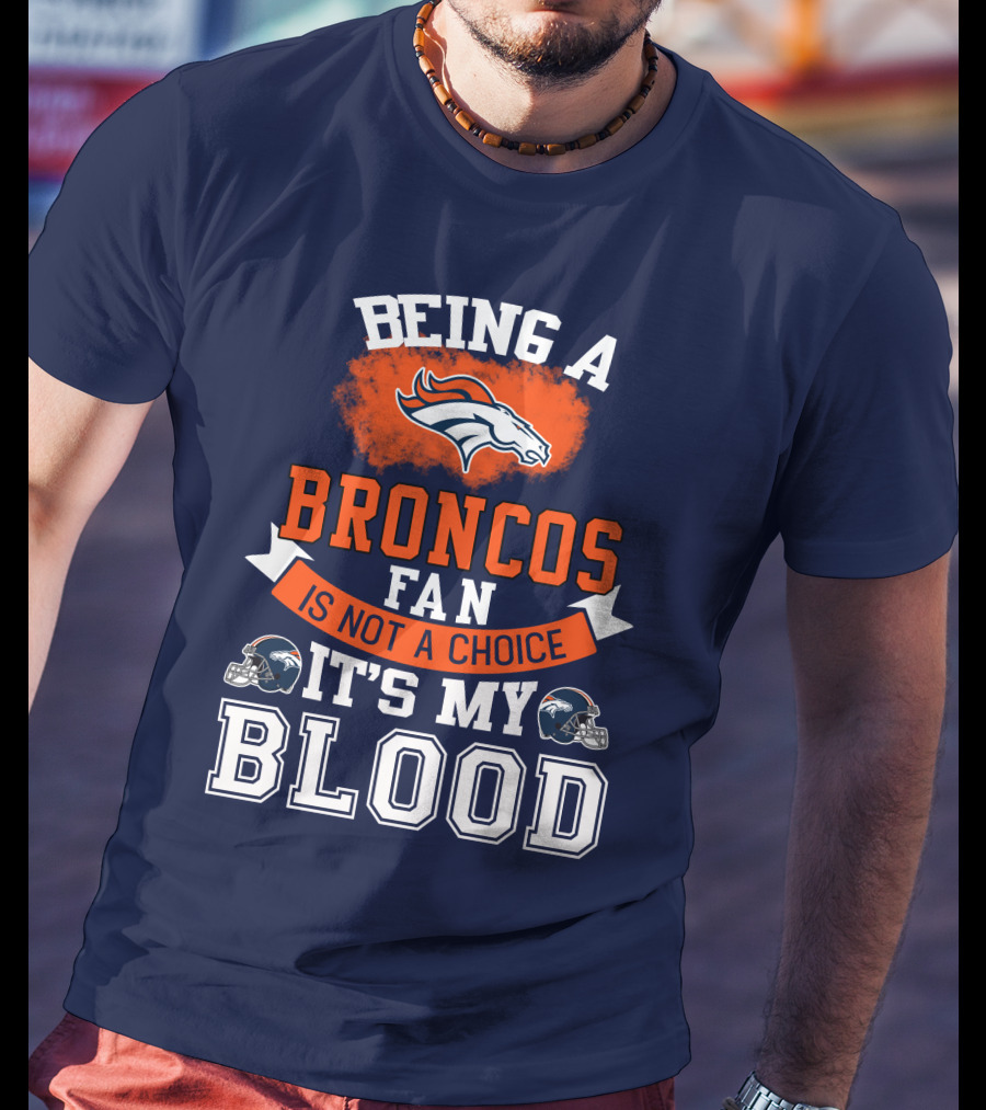 Being A Broncos Fan Is Not A Choice It's My Blood Denver Broncos T-Shirt