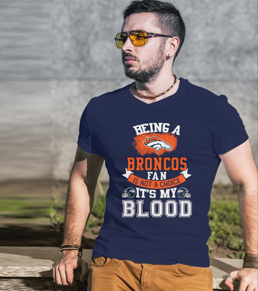 Being A Broncos Fan Is Not A Choice It's My Blood Denver Broncos T-Shirt
