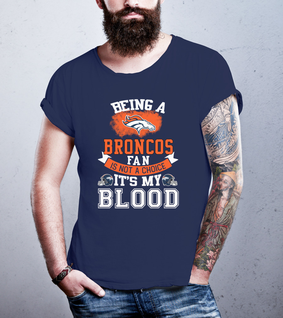 Being A Broncos Fan Is Not A Choice It's My Blood Denver Broncos T-Shirt