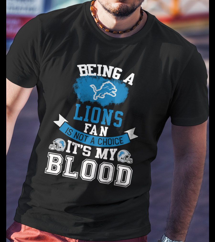 Being A Detroit Lions Fan Is Not A Choice It's My Blood T-Shirt