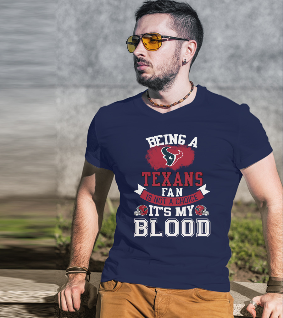 Being A Houston Texans Fan Is Not A Choice It's My Blood T-Shirt