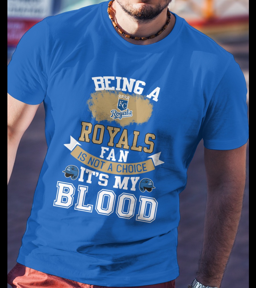 Being A Kc Royals Fan Is Not A Choice It's My Blood T-Shirt