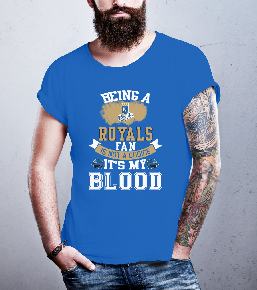 Being A Kc Royals Fan Is Not A Choice It's My Blood T-Shirt