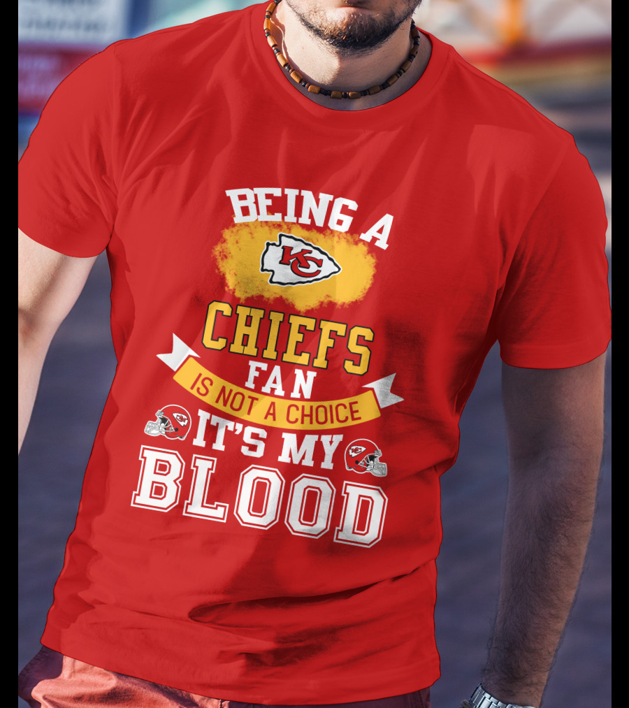 Being A Kansas City Chiefs Fan Is Not A Choice It's My Blood Chiefs T-Shirt