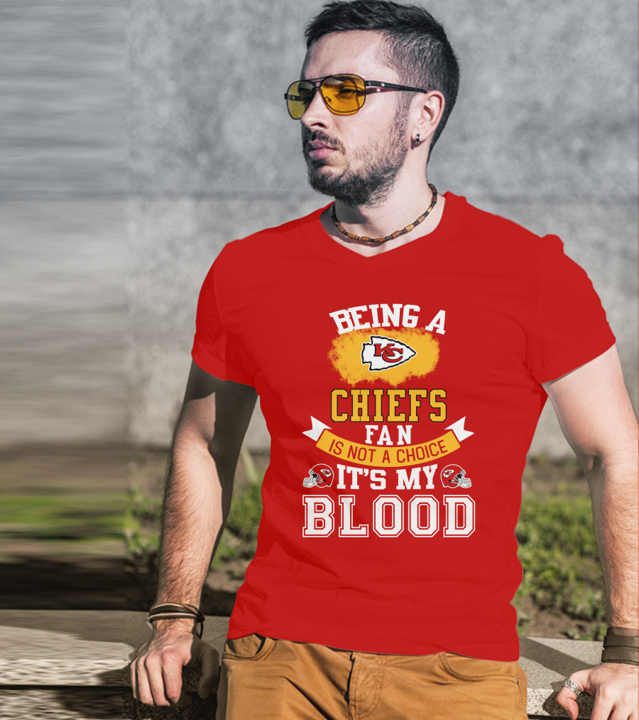 Being A Kansas City Chiefs Fan Is Not A Choice It's My Blood Chiefs T-Shirt