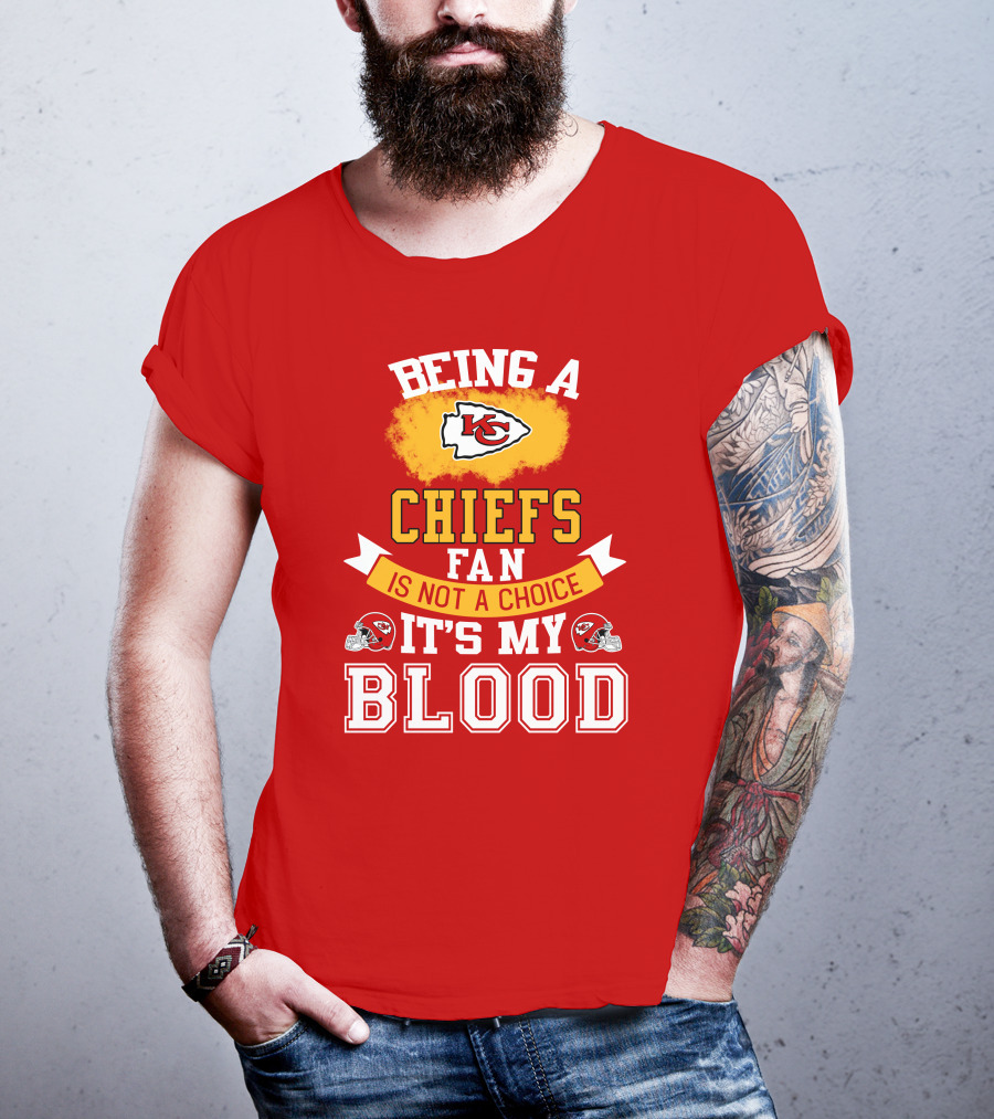 Being A Kansas City Chiefs Fan Is Not A Choice It's My Blood Chiefs T-Shirt