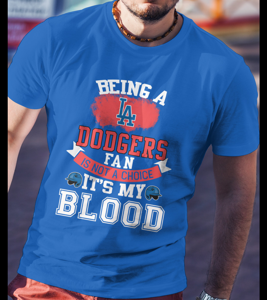 Being A Dodgers Fan Is Not A Choice It's My Blood La Dodgers T-Shirt