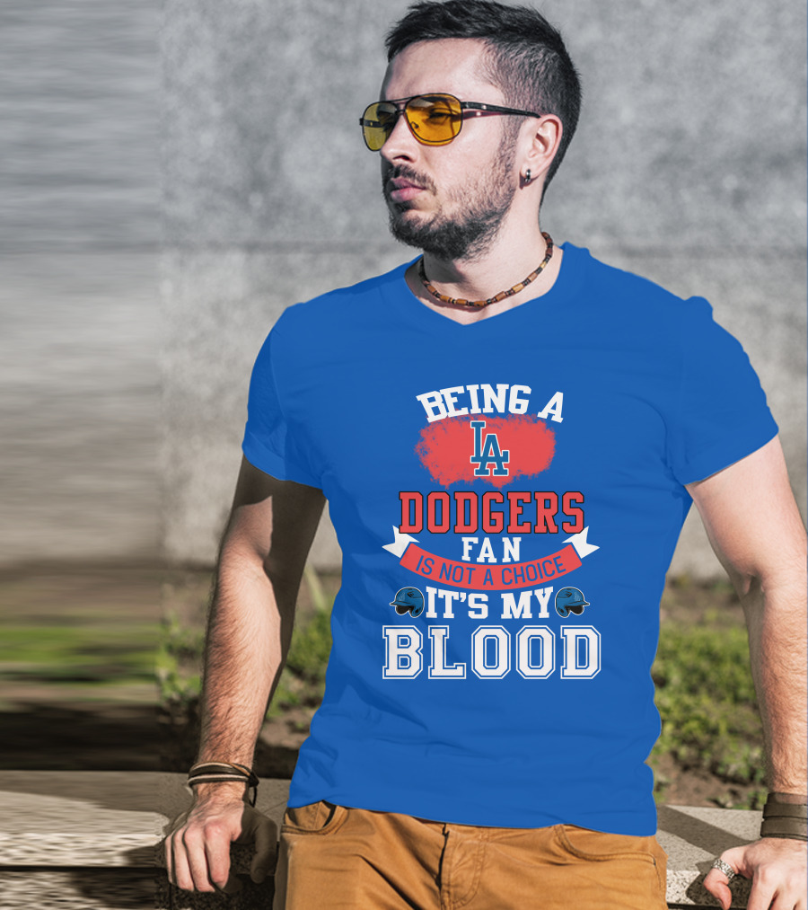 Being A Dodgers Fan Is Not A Choice It's My Blood La Dodgers T-Shirt