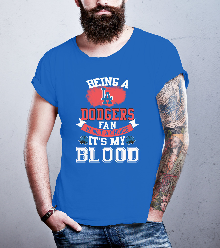 Being A Dodgers Fan Is Not A Choice It's My Blood La Dodgers T-Shirt
