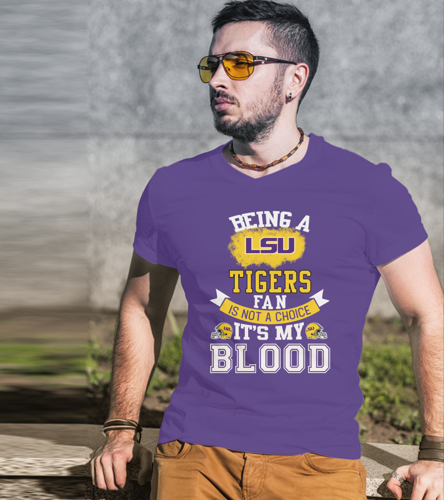 Being A Lsu Tigers Fan Is Not A Choice It's My Blood T-Shirt