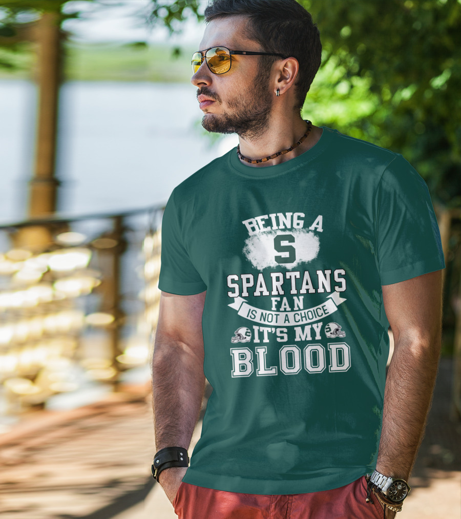 Being A Spartans Fan Is Not A Choice It's My Blood T-Shirt