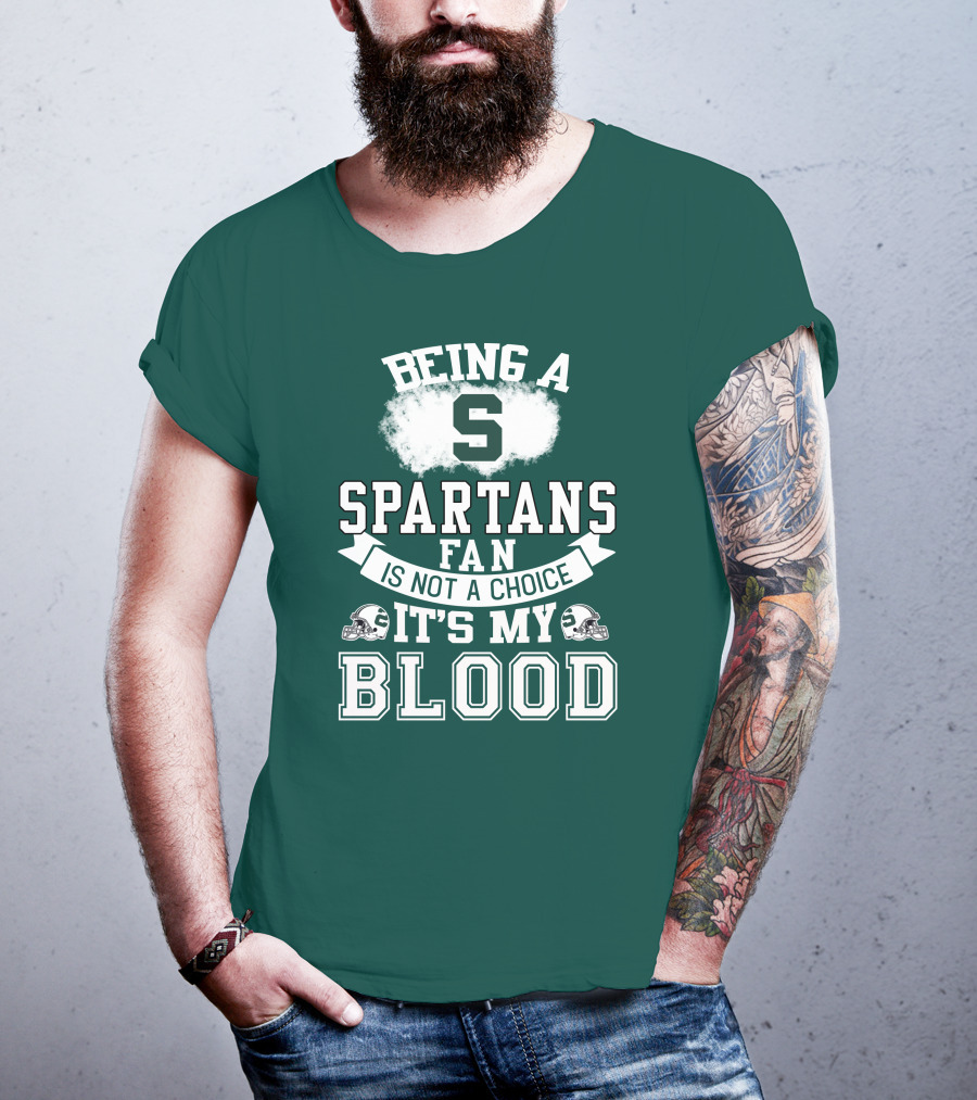 Being A Spartans Fan Is Not A Choice It's My Blood T-Shirt