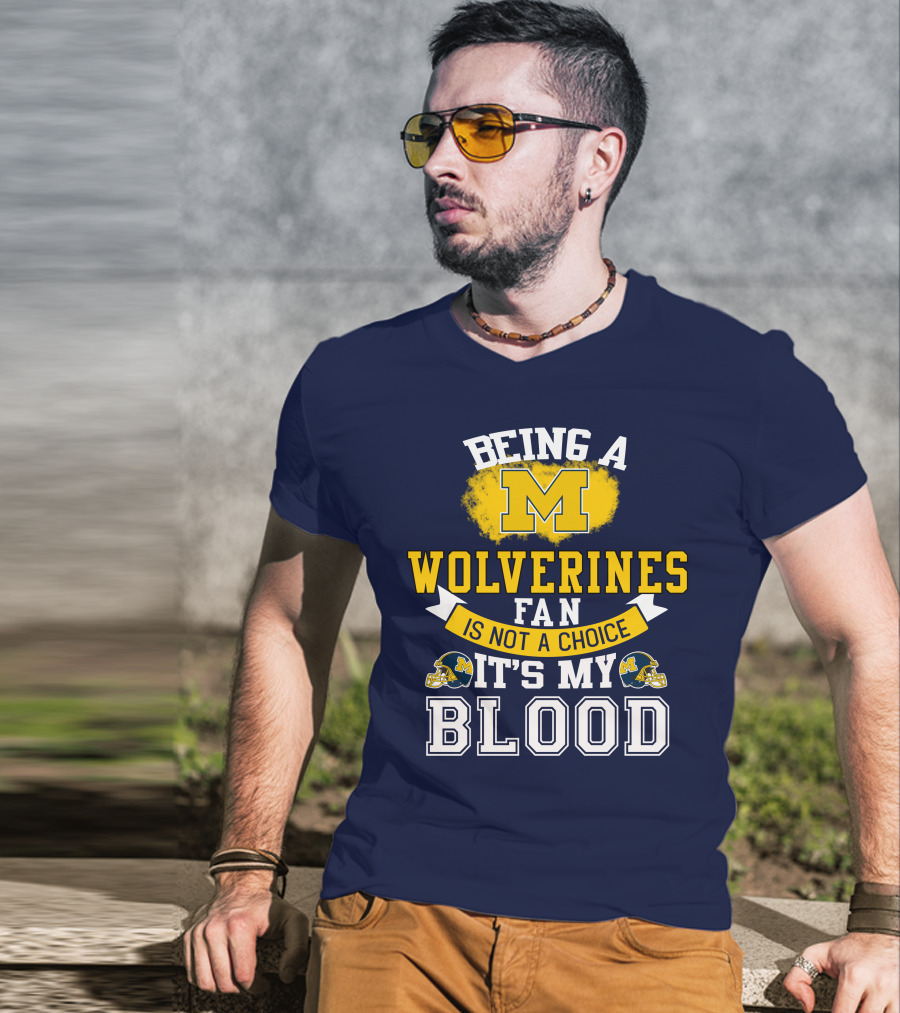 Being A Michigan Wolverines Fan Is Not A Choice It's My Blood T-Shirt