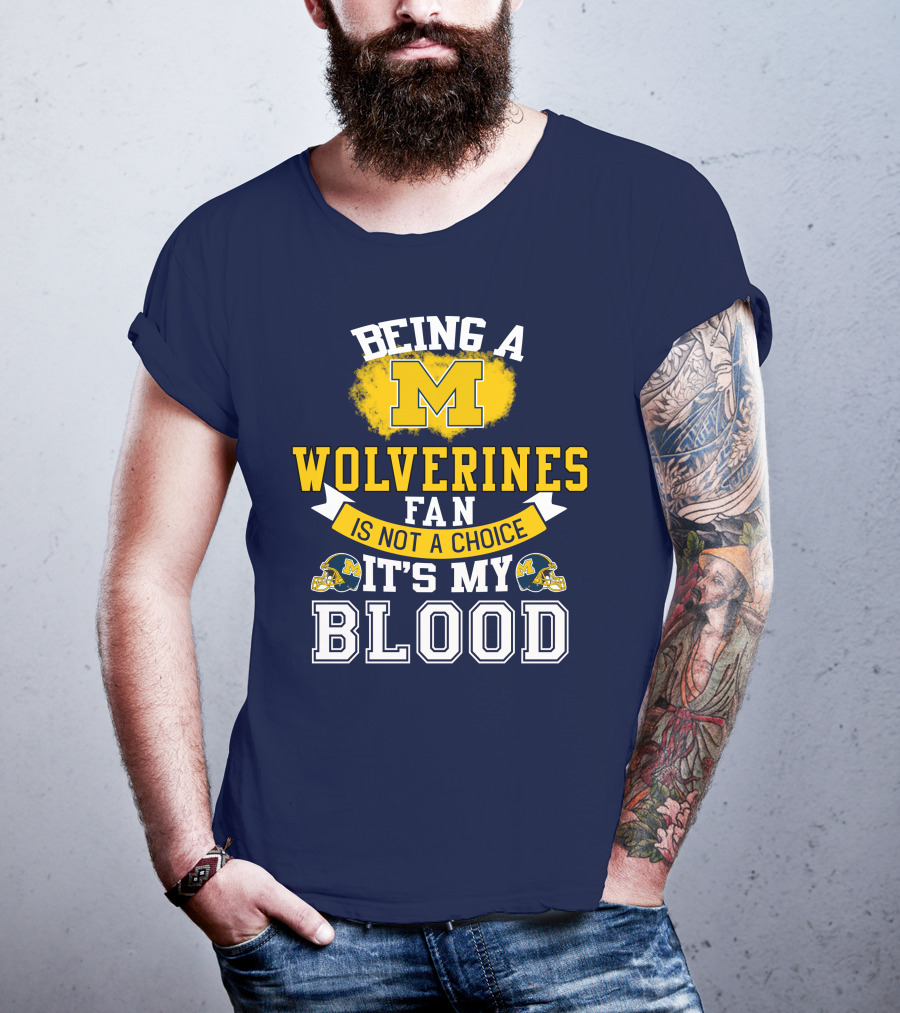 Being A Michigan Wolverines Fan Is Not A Choice It's My Blood T-Shirt