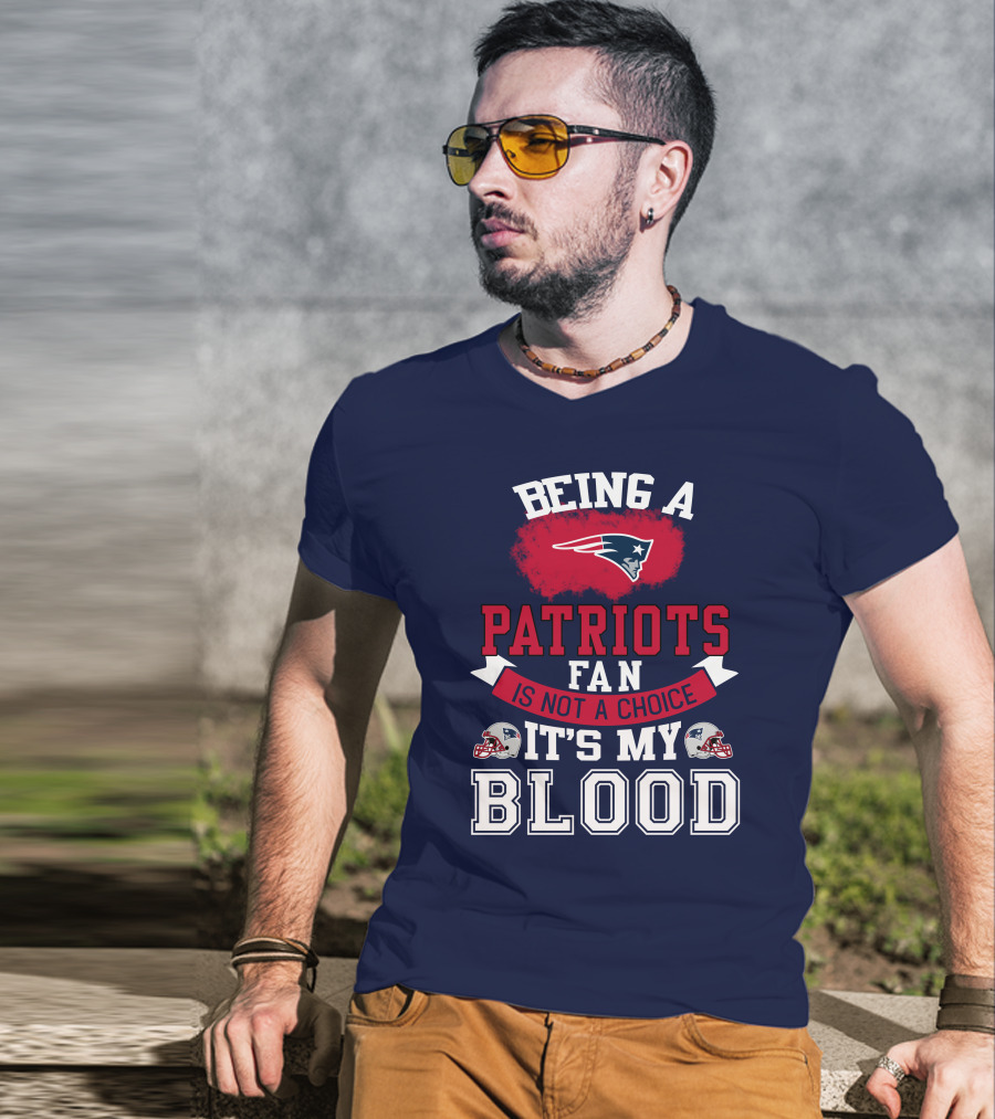 Being A Patriots Fan Is Not A Choice It's My Blood New England Patriots T-Shirt