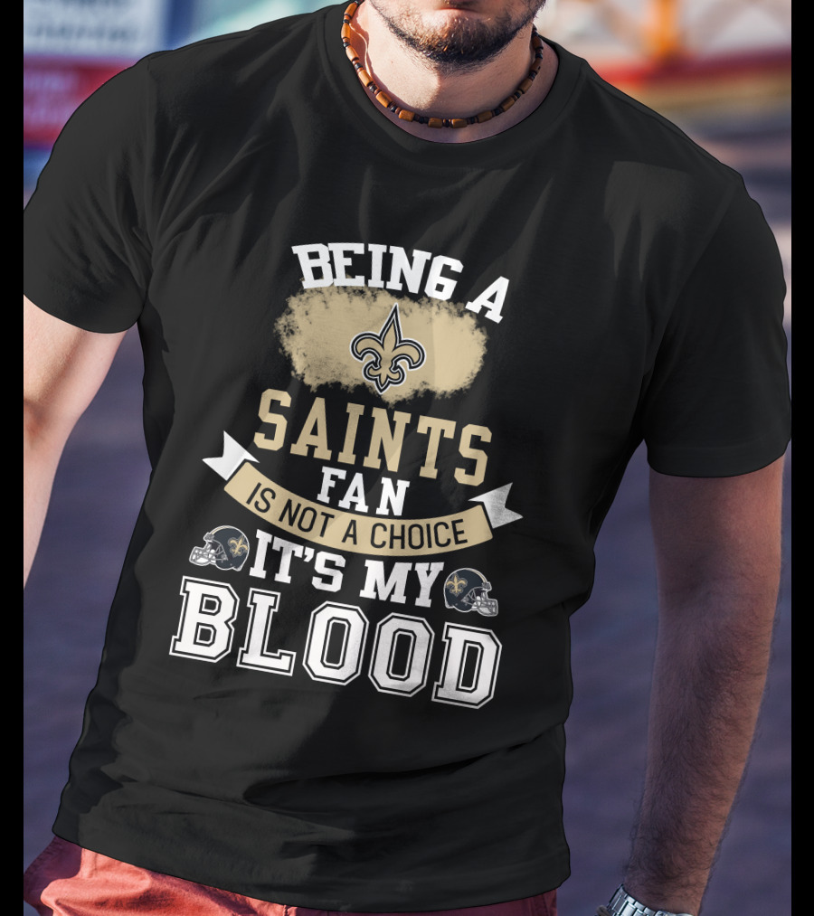 Being A New Orleans Saints Fan Is Not A Choice It's My Blood Fleur-De-Lis Helmet T-Shirt