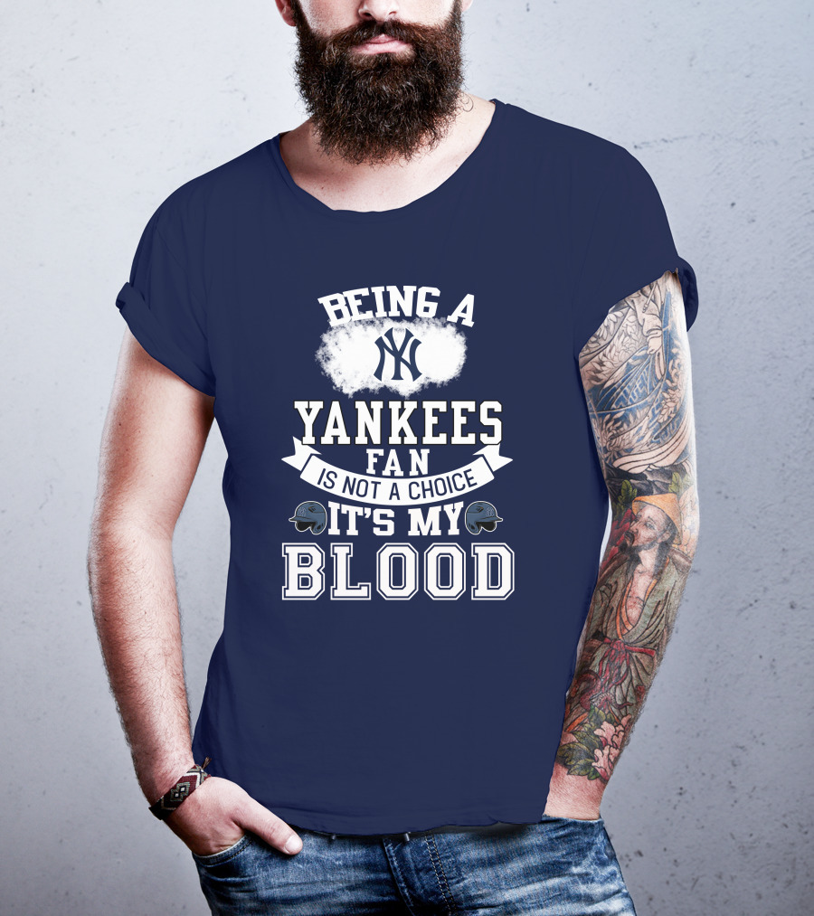 Being A Yankees Fan Is Not A Choice It's My Blood T-Shirt