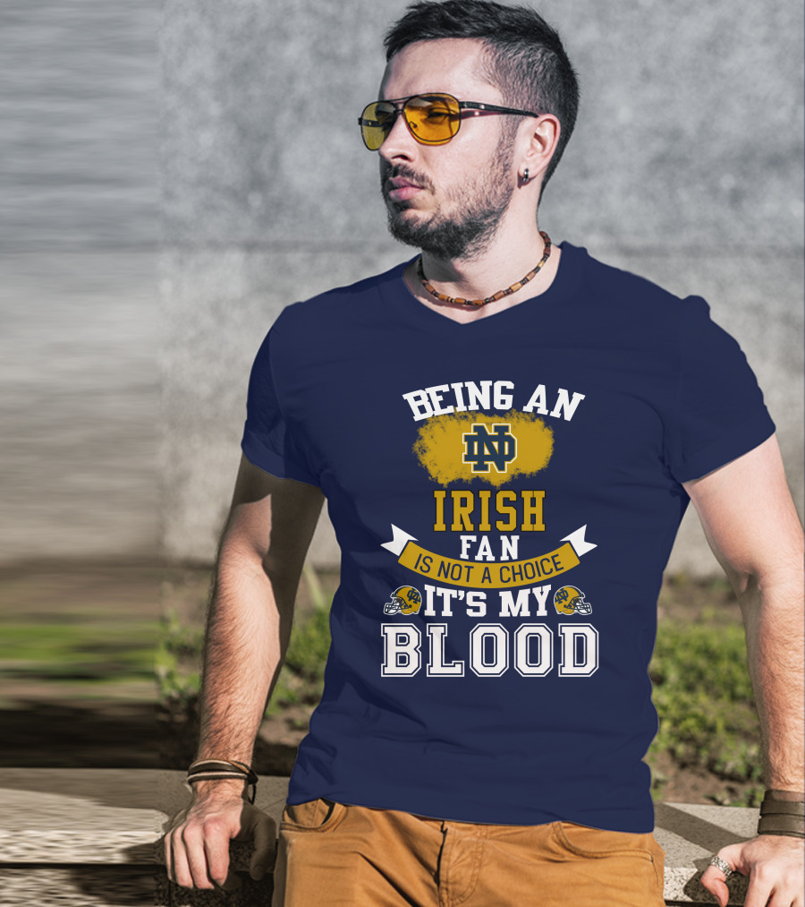 Being An Notre Dame Irish Fan Is Not A Choice It’s My Blood T-Shirt