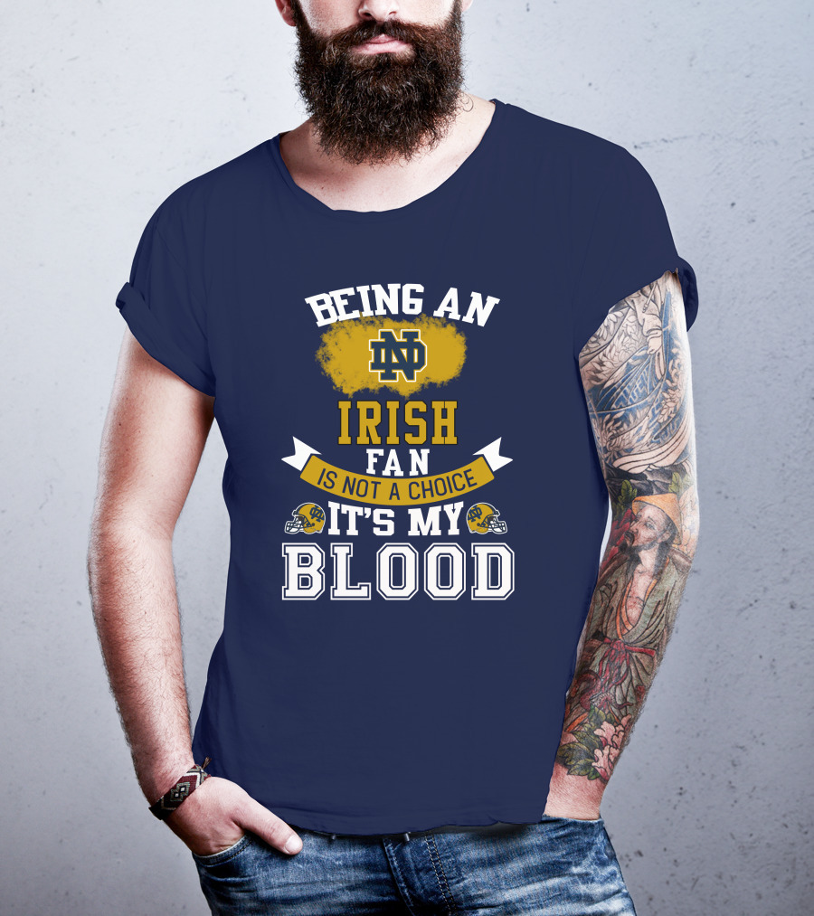 Being An Notre Dame Irish Fan Is Not A Choice It’s My Blood T-Shirt