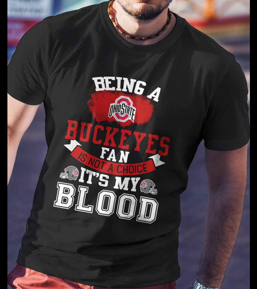 Being A Ohio State Buckeyes Fan Is Not A Choice It's My Blood T-Shirt
