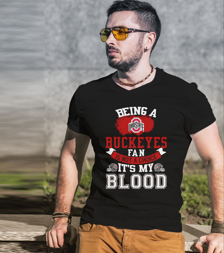 Being A Ohio State Buckeyes Fan Is Not A Choice It's My Blood T-Shirt