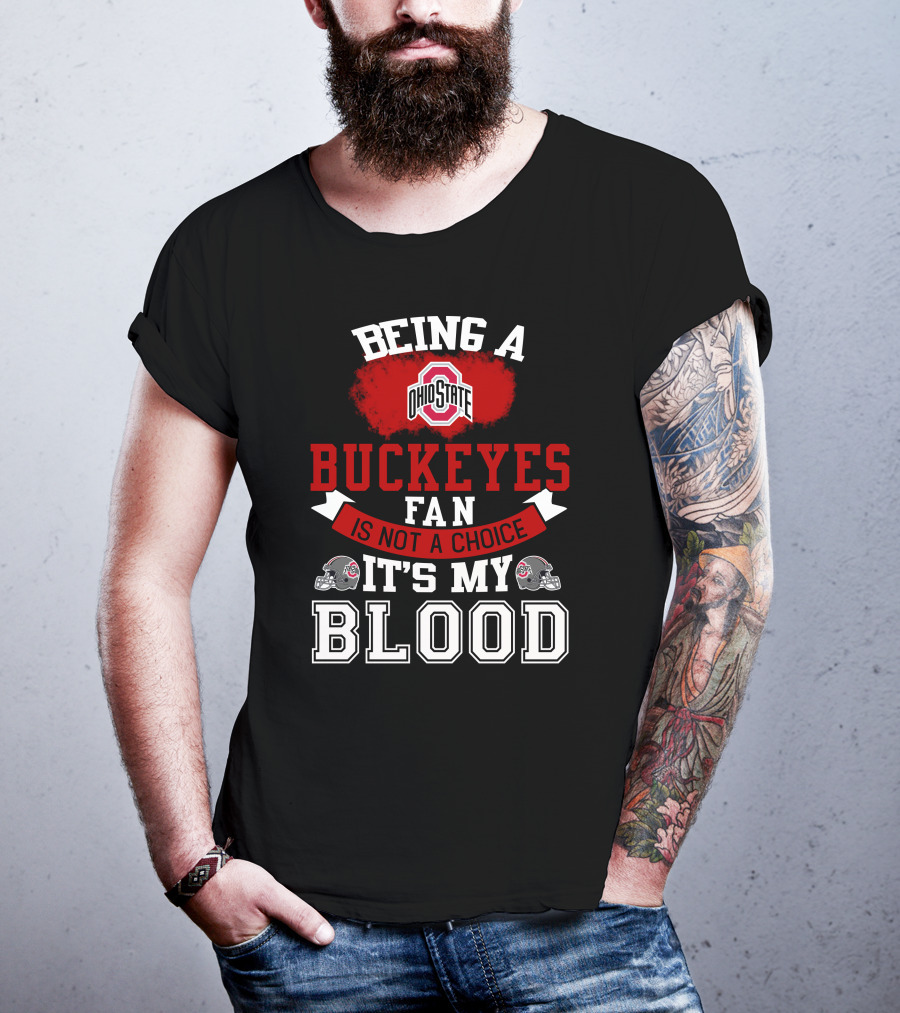 Being A Ohio State Buckeyes Fan Is Not A Choice It's My Blood T-Shirt