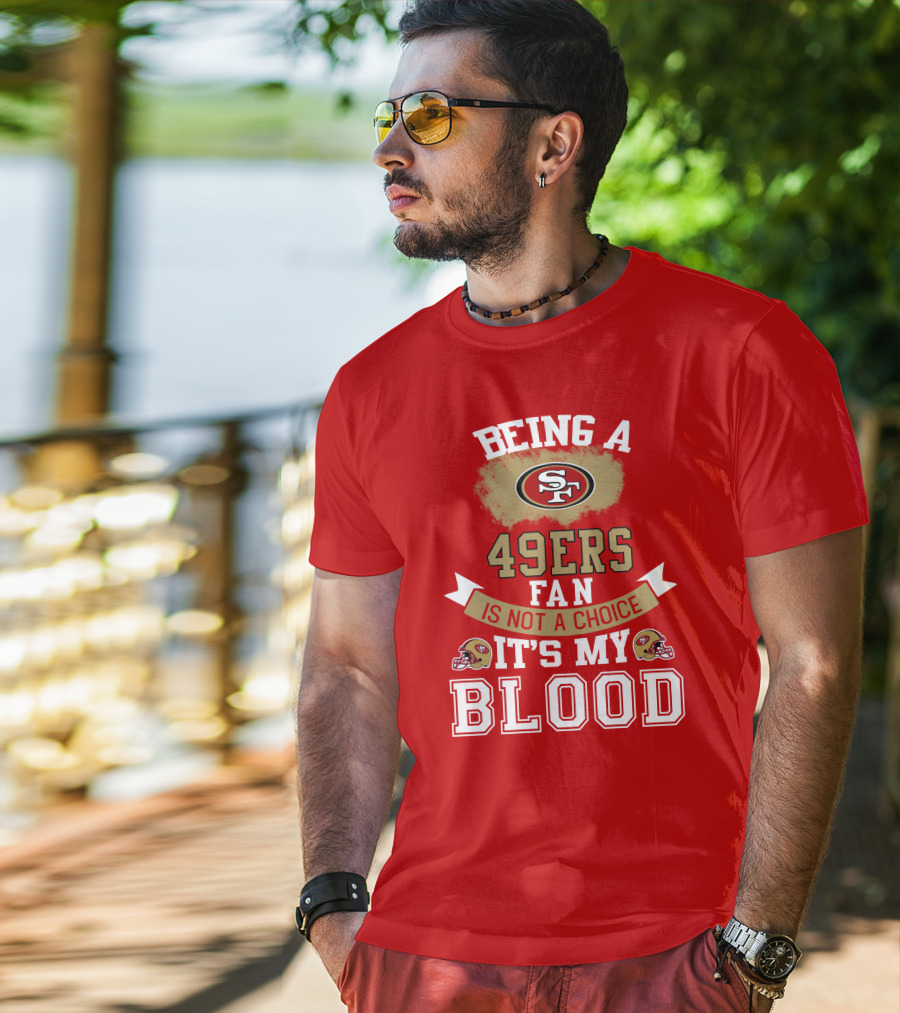 Being A San Francisco 49ers Fan Is Not A Choice It's My Blood 49ers Helmets T-Shirt