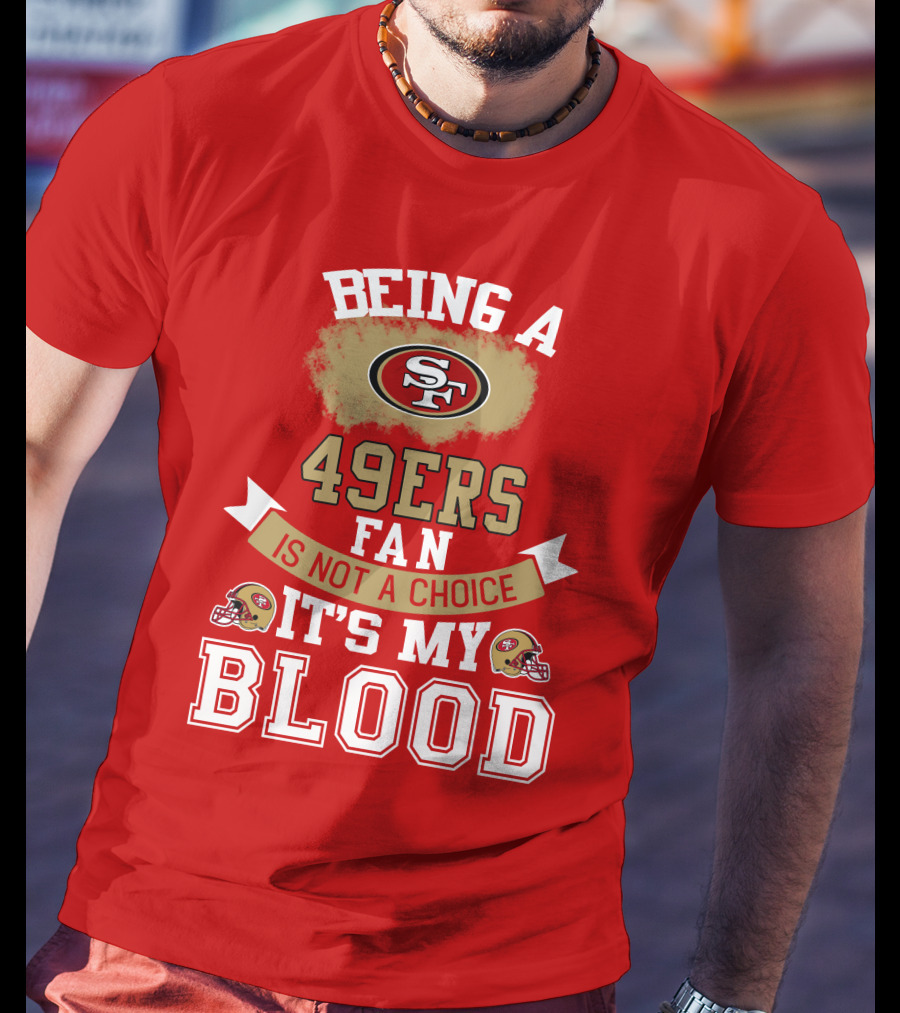Being A San Francisco 49ers Fan Is Not A Choice It's My Blood 49ers Helmets T-Shirt