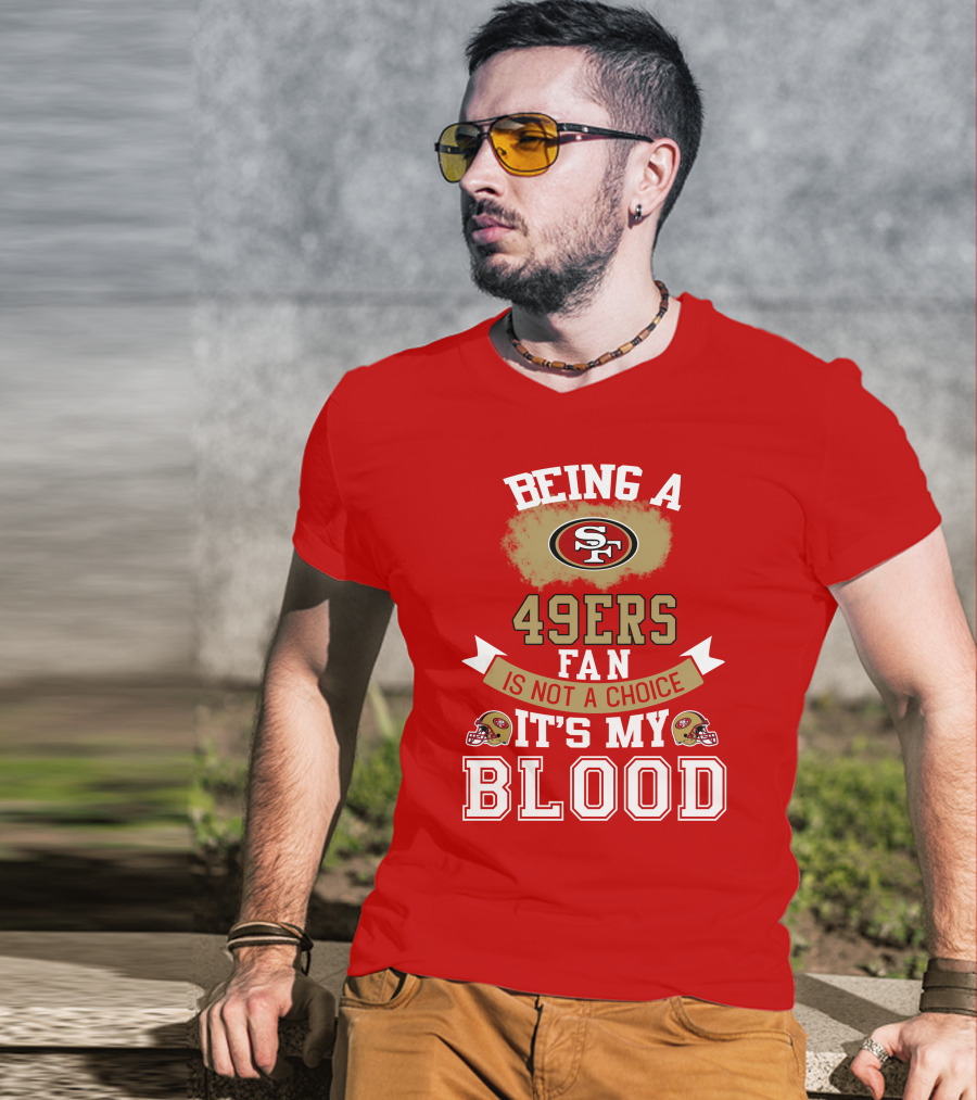Being A San Francisco 49ers Fan Is Not A Choice It's My Blood 49ers Helmets T-Shirt