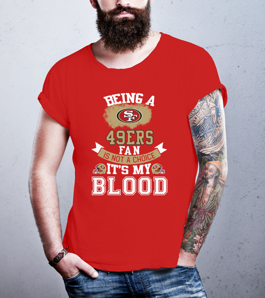 Being A San Francisco 49ers Fan Is Not A Choice It's My Blood 49ers Helmets T-Shirt
