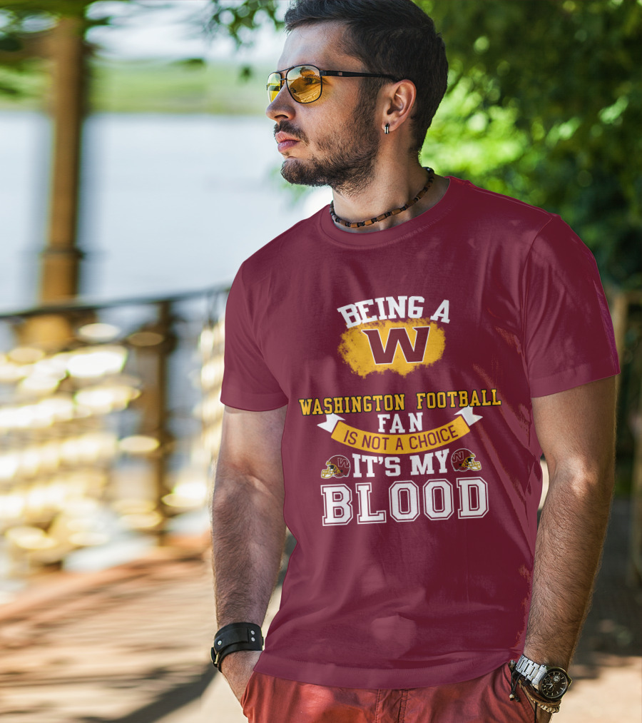 Being A Washington Football Fan Is Not A Choice It's My Blood T-Shirt