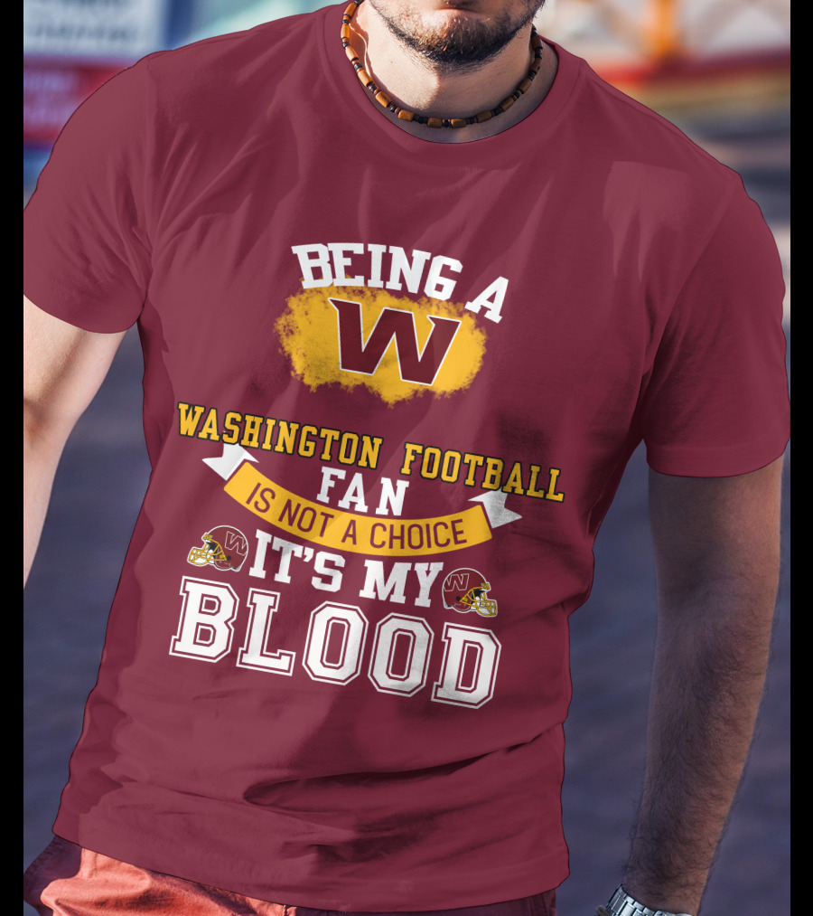 Being A Washington Football Fan Is Not A Choice It's My Blood T-Shirt