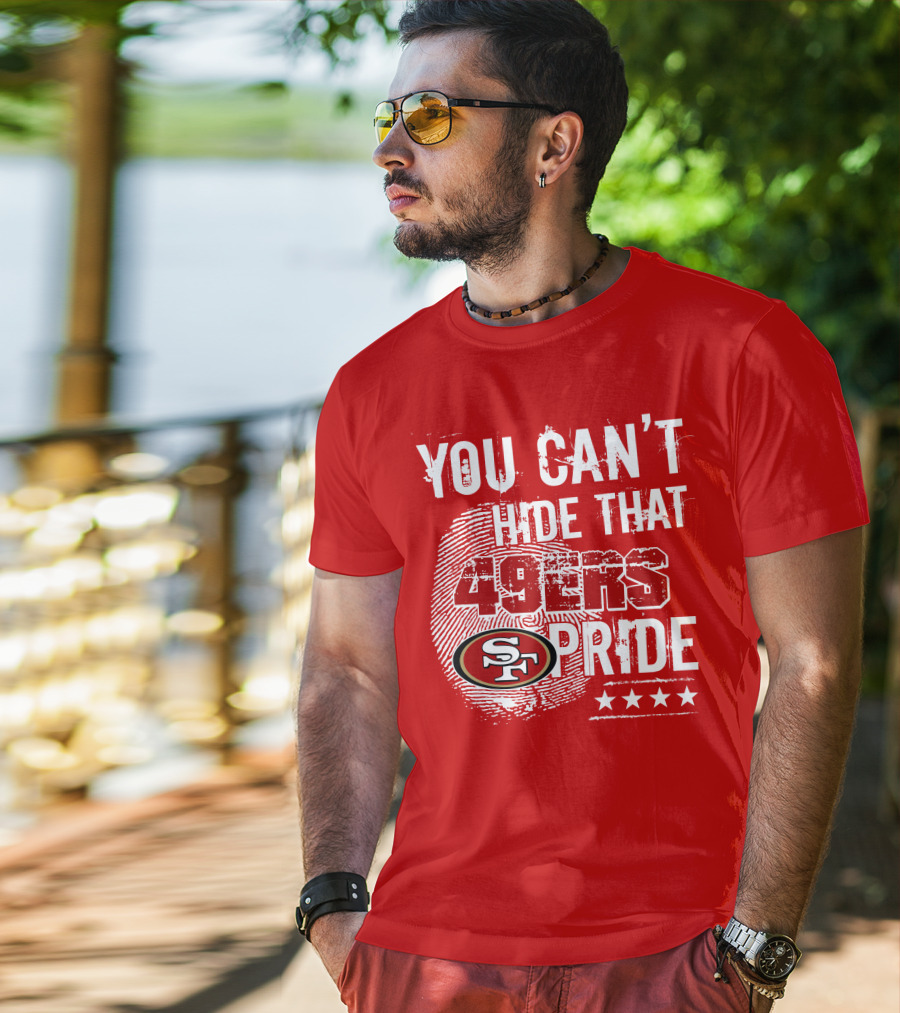 You Can't Hide That 49ers Pride San Francisco Sf T-Shirt