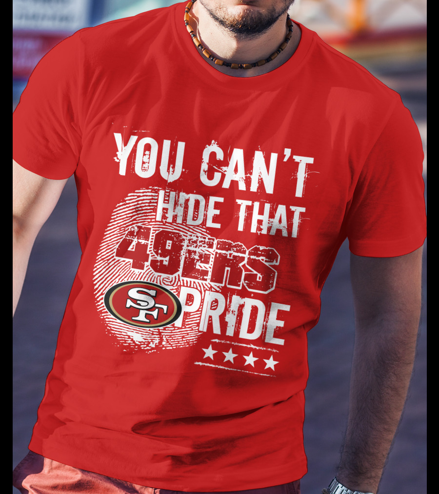 You Can't Hide That 49ers Pride San Francisco Sf T-Shirt
