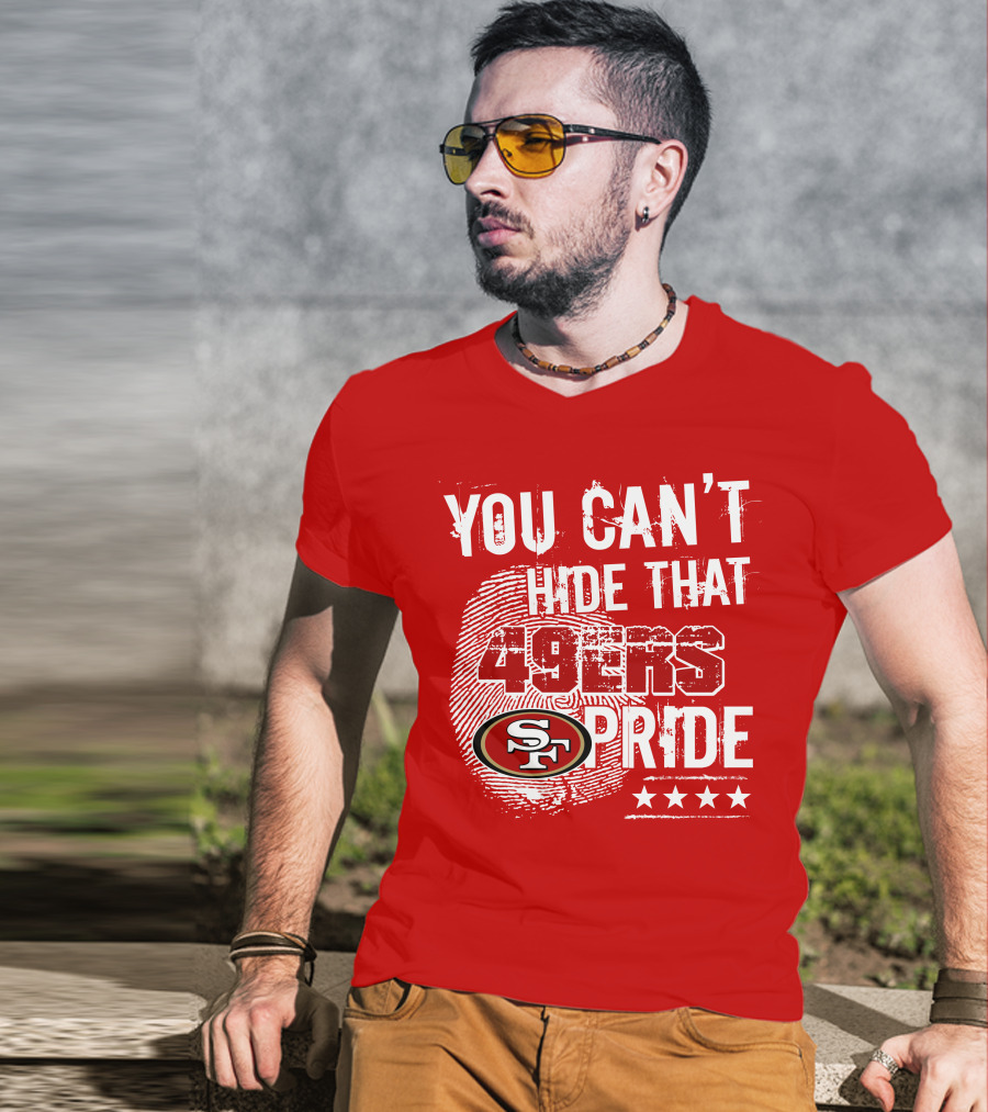 You Can't Hide That 49ers Pride San Francisco Sf T-Shirt