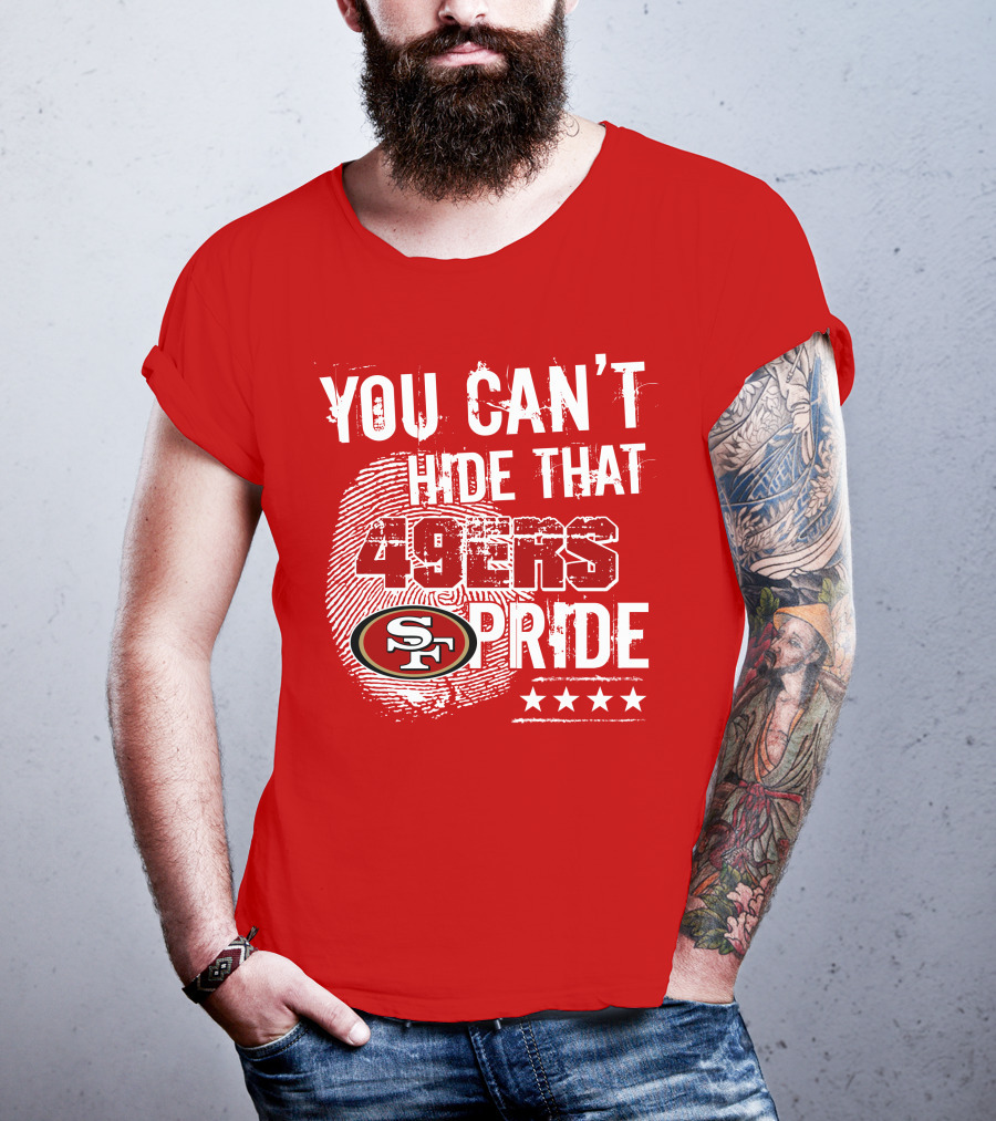 You Can't Hide That 49ers Pride San Francisco Sf T-Shirt