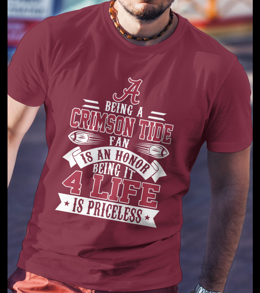 Being A Crimson Tide Fan Is An Honor Being It 4 Life Is Priceless T-Shirt