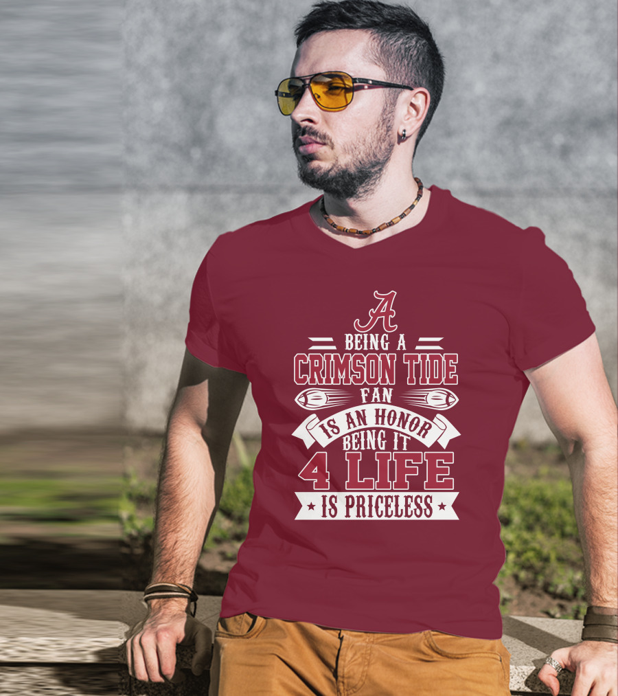 Being A Crimson Tide Fan Is An Honor Being It 4 Life Is Priceless T-Shirt