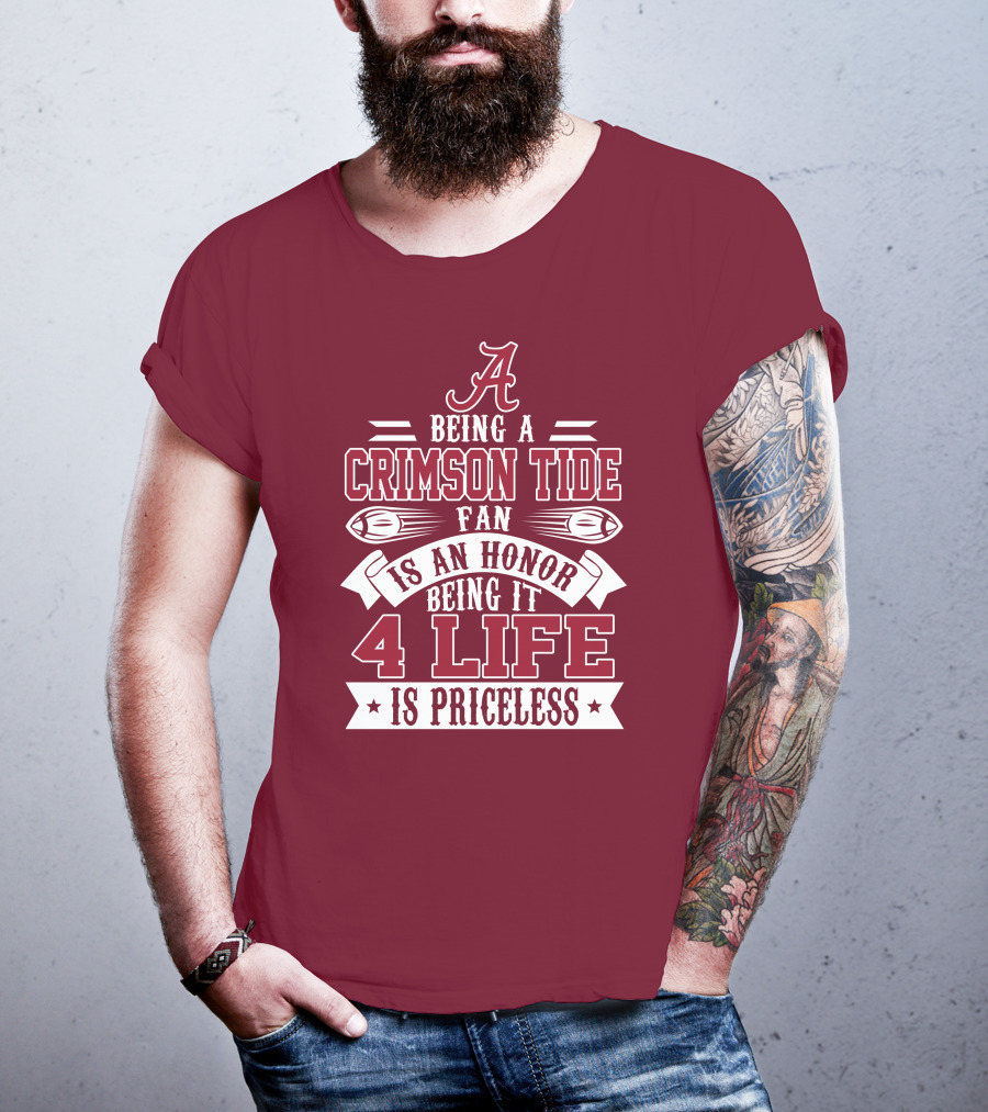 Being A Crimson Tide Fan Is An Honor Being It 4 Life Is Priceless T-Shirt