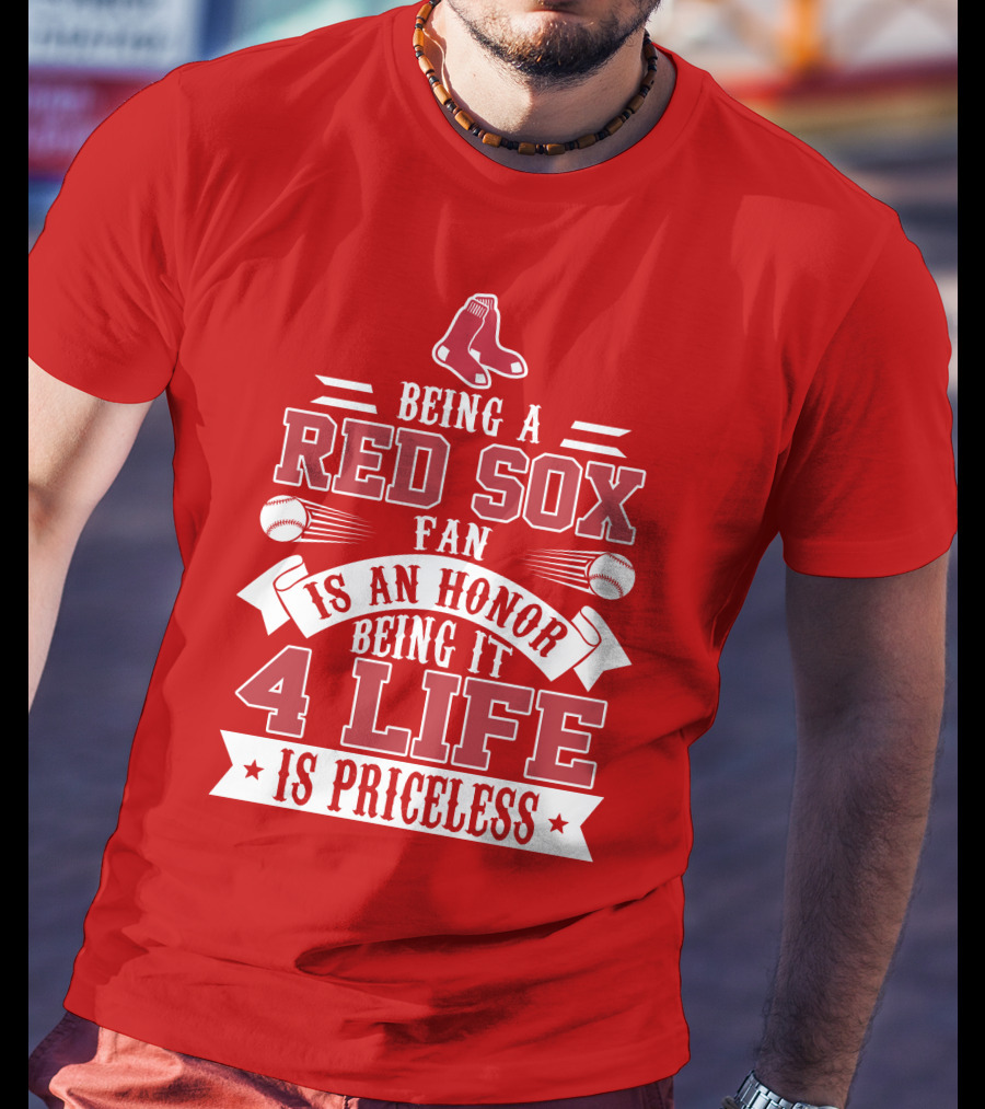 Being A Boston Red Sox Fan Is An Honor Being It 4 Life Is Priceless T-Shirt