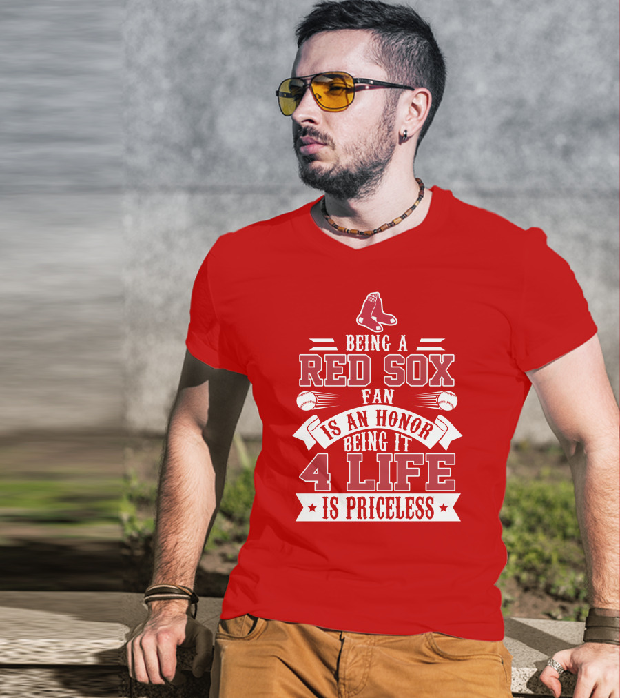 Being A Boston Red Sox Fan Is An Honor Being It 4 Life Is Priceless T-Shirt