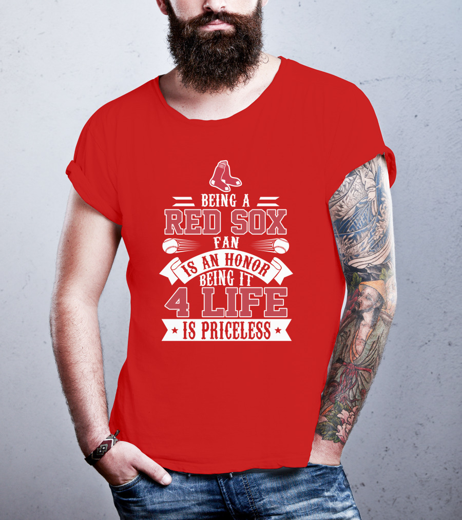 Being A Boston Red Sox Fan Is An Honor Being It 4 Life Is Priceless T-Shirt