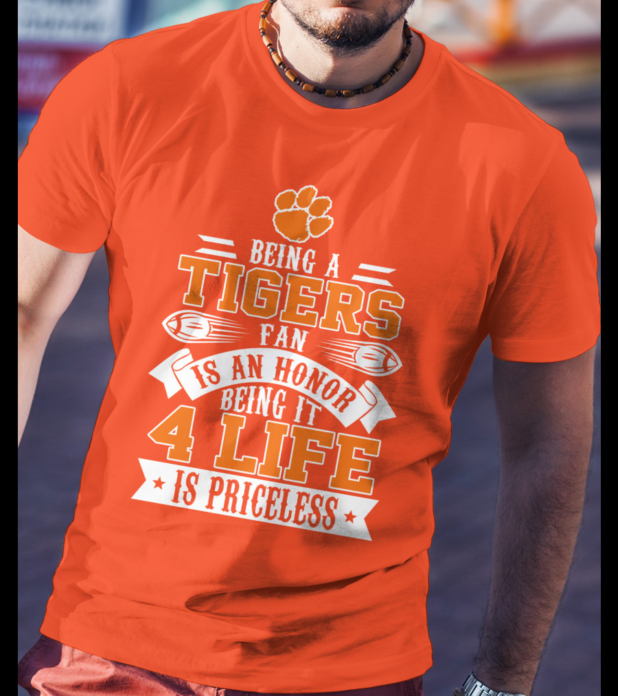 Being A Clemson Tigers Fan Is An Honor Being It 4 Life Is Priceless T-Shirt