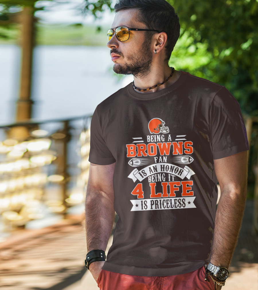 Being A Cleveland Browns Fan Is An Honor Being It 4 Life Is Priceless T-Shirt