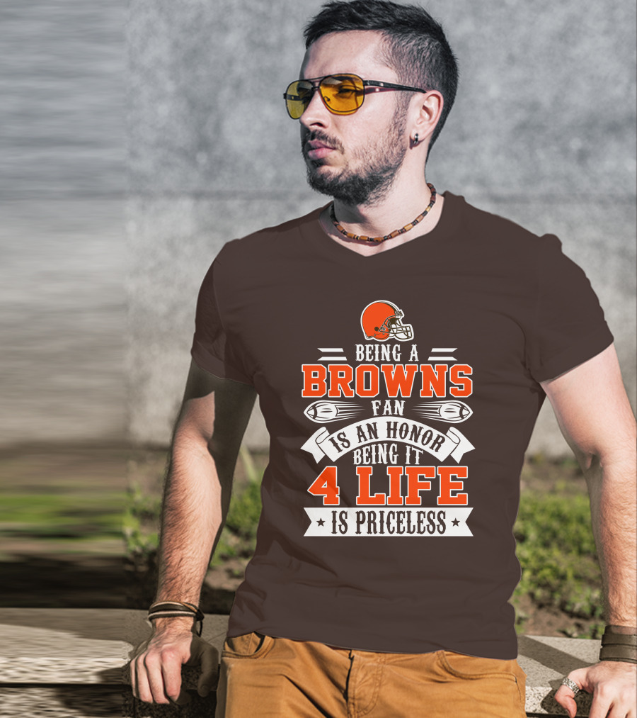 Being A Cleveland Browns Fan Is An Honor Being It 4 Life Is Priceless T-Shirt