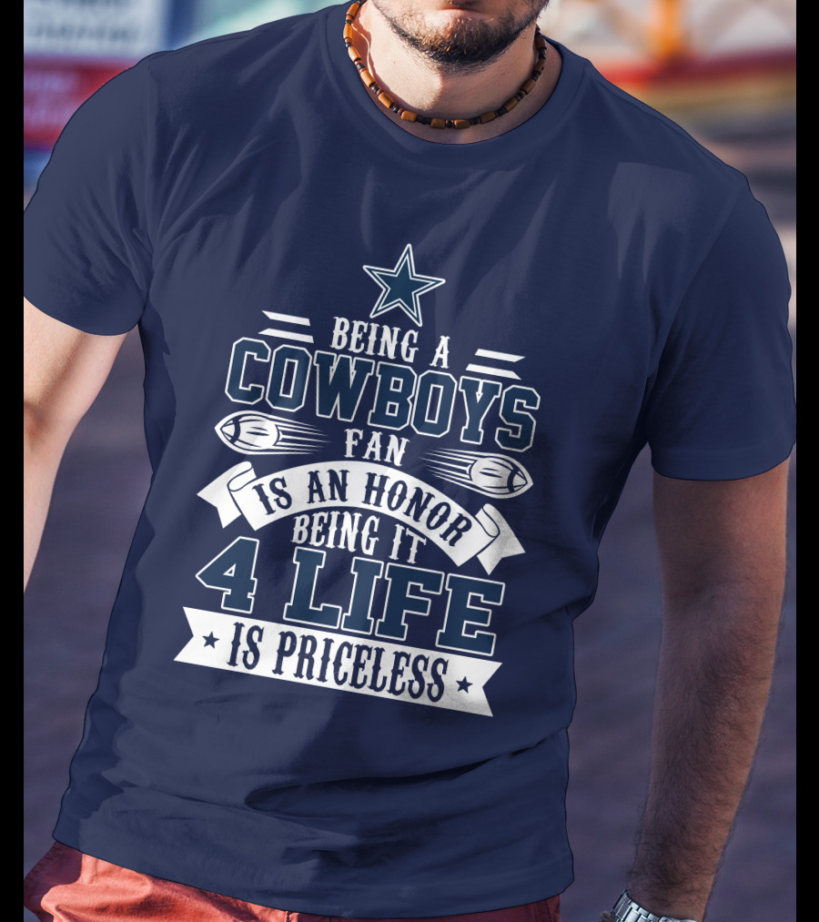 Being A Dallas Cowboys Fan Is An Honor Being It 4 Life Is Priceless T-Shirt
