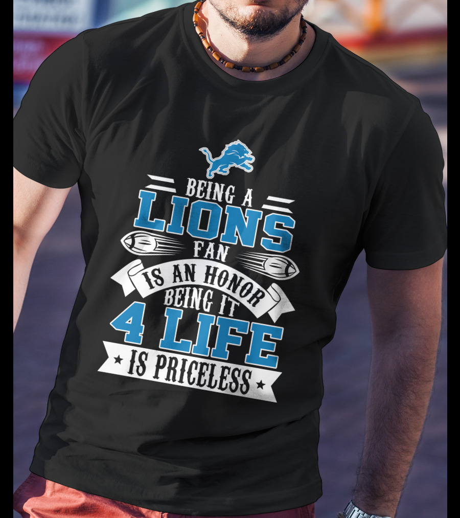 Being A Detroit Lions Fan Is An Honor Being It 4 Life Is Priceless T-Shirt
